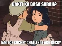 "Why are you so drenched, Sara?" "Becky, I took the ice bucket challenge"