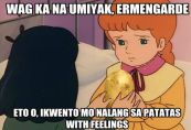 Of course, it would be funnier in the original language, so translating the captions into English will have a reduced effect. Let me try translating for those who cannot understand Tagalog. "Stop crying, Ermengarde. Take this, tell this potato your story--with feelings."